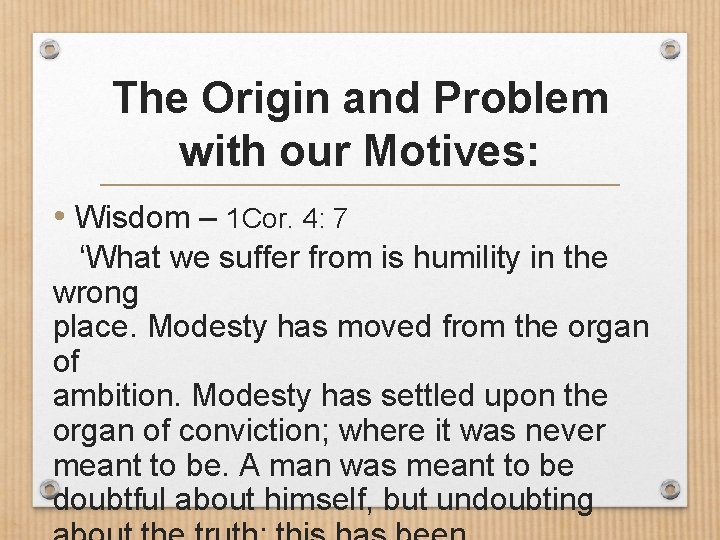 The Origin and Problem with our Motives: • Wisdom – 1 Cor. 4: 7