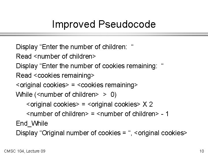 Improved Pseudocode Display “Enter the number of children: “ Read <number of children> Display