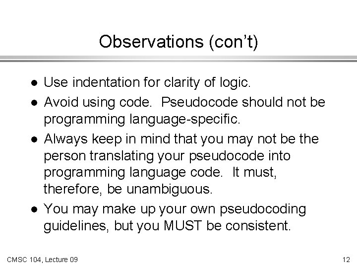 Observations (con’t) l l Use indentation for clarity of logic. Avoid using code. Pseudocode