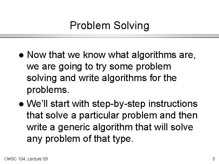 Problem Solving Now that we know what algorithms are, we are going to try