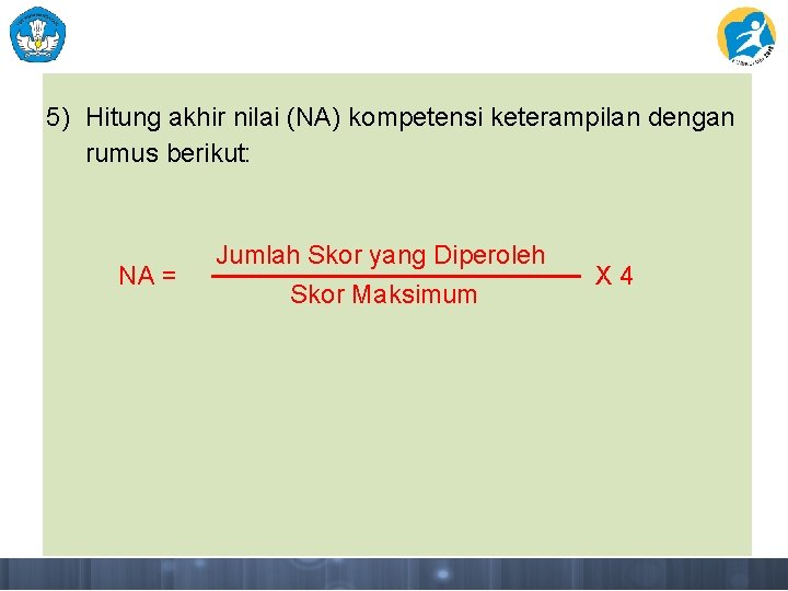 5) Hitung akhir nilai (NA) kompetensi keterampilan dengan rumus berikut: NA = Jumlah Skor