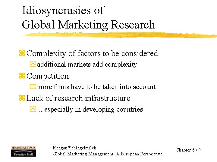 Idiosyncrasies of Global Marketing Research z Complexity of factors to be considered yadditional markets