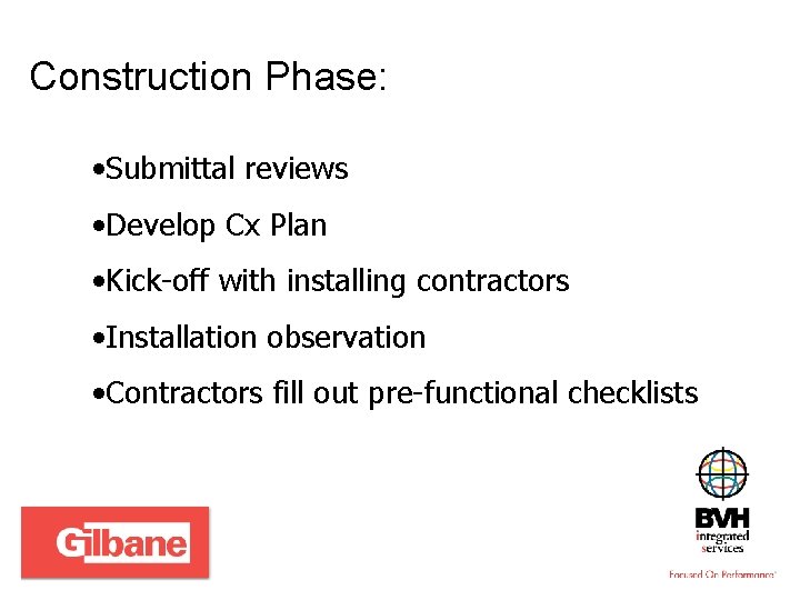 Construction Phase: • Submittal reviews • Develop Cx Plan • Kick-off with installing contractors