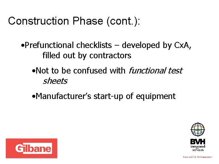 Construction Phase (cont. ): • Prefunctional checklists – developed by Cx. A, filled out