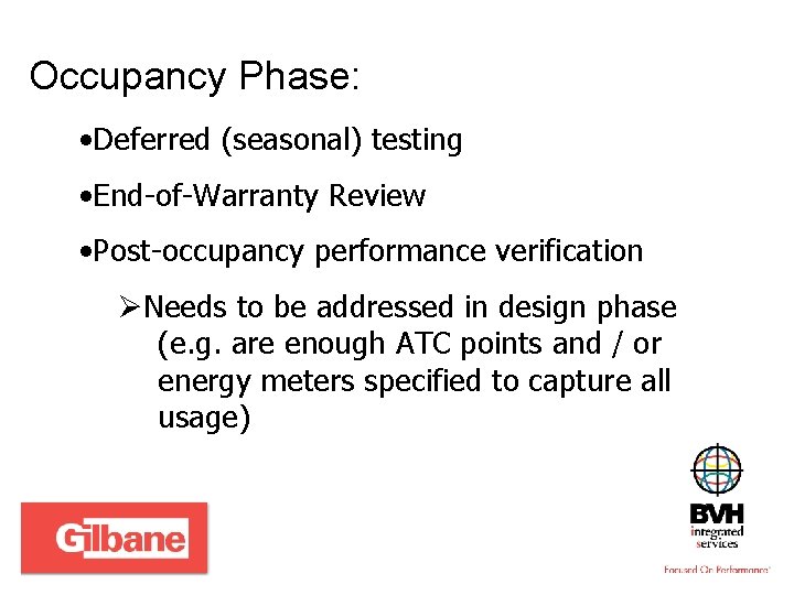 Occupancy Phase: • Deferred (seasonal) testing • End-of-Warranty Review • Post-occupancy performance verification ØNeeds