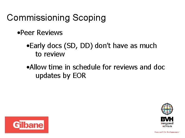 Commissioning Scoping • Peer Reviews • Early docs (SD, DD) don’t have as much