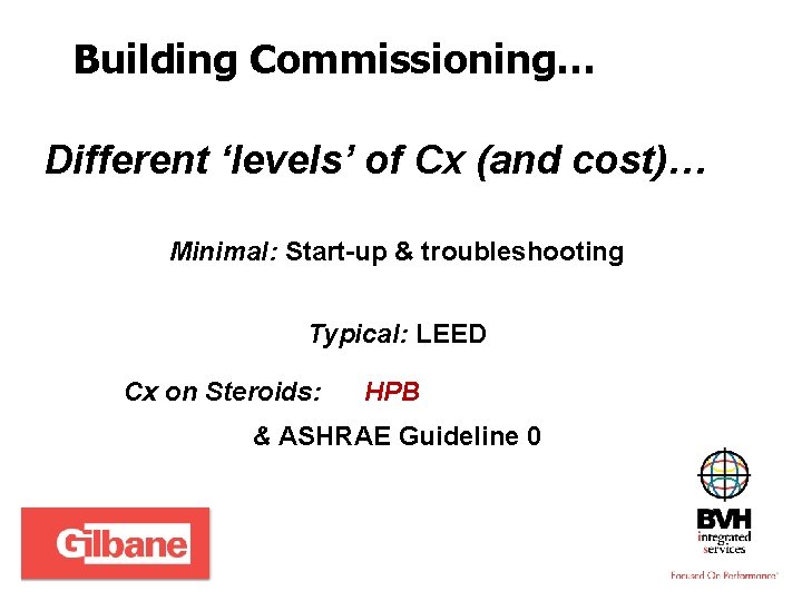 Building Commissioning… Different ‘levels’ of Cx (and cost)… Minimal: Start-up & troubleshooting Typical: LEED