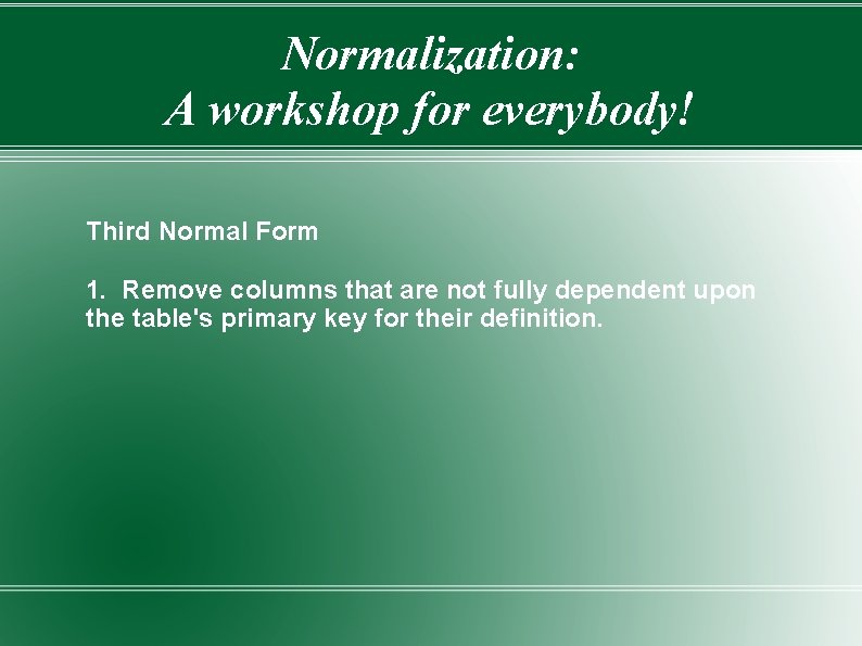 Normalization: A workshop for everybody! Third Normal Form 1. Remove columns that are not