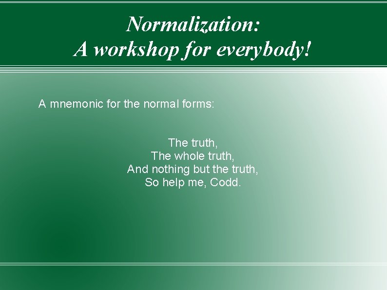 Normalization: A workshop for everybody! A mnemonic for the normal forms: The truth, The