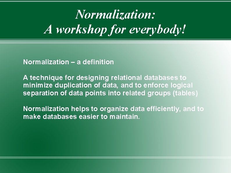 Normalization: A workshop for everybody! Normalization – a definition A technique for designing relational