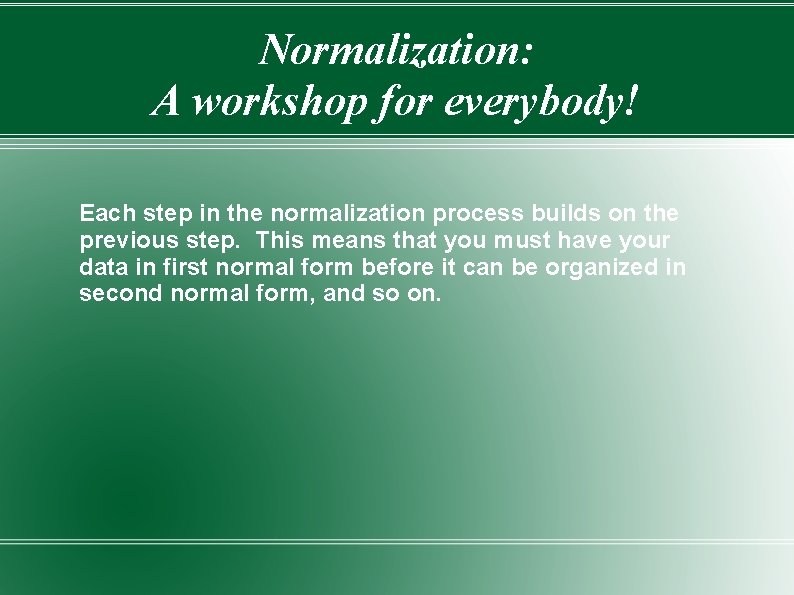 Normalization: A workshop for everybody! Each step in the normalization process builds on the