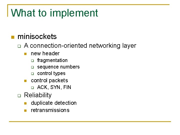 What to implement n minisockets q A connection-oriented networking layer n new header q