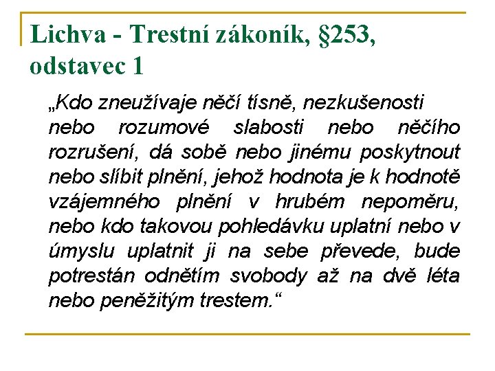 Lichva - Trestní zákoník, § 253, odstavec 1 „Kdo zneužívaje něčí tísně, nezkušenosti nebo