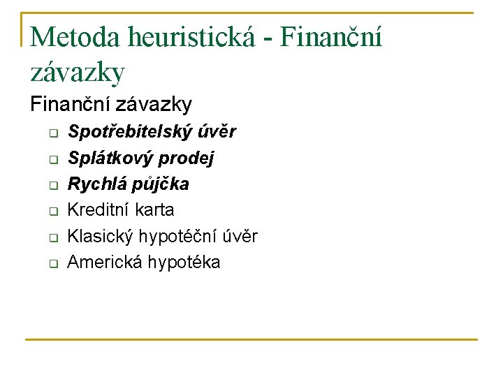 Metoda heuristická - Finanční závazky q q q Spotřebitelský úvěr Splátkový prodej Rychlá půjčka