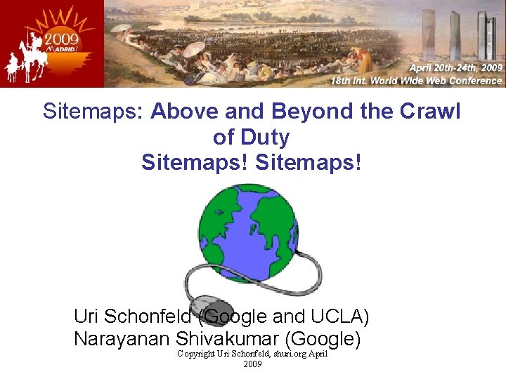 Sitemaps: Above and Beyond the Crawl of Duty Sitemaps! Uri Schonfeld (Google and UCLA)