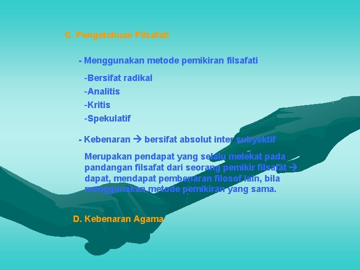 C. Pengetahuan Filsafati - Menggunakan metode pemikiran filsafati -Bersifat radikal -Analitis -Kritis -Spekulatif -