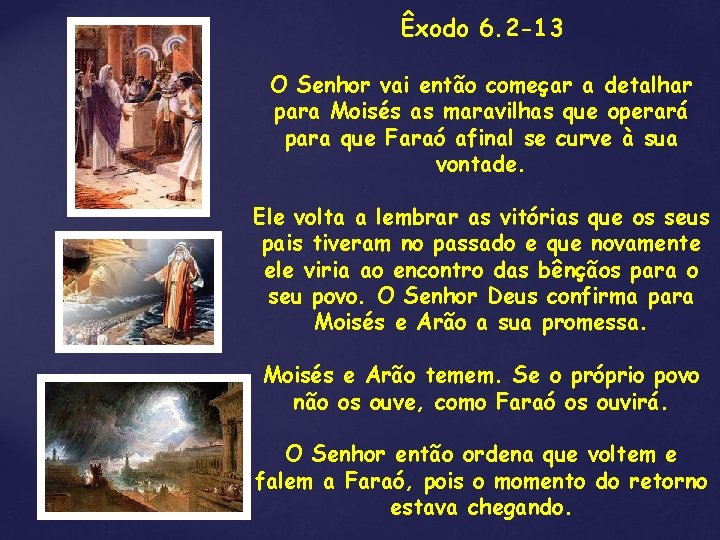 Êxodo 6. 2 -13 O Senhor vai então começar a detalhar para Moisés as