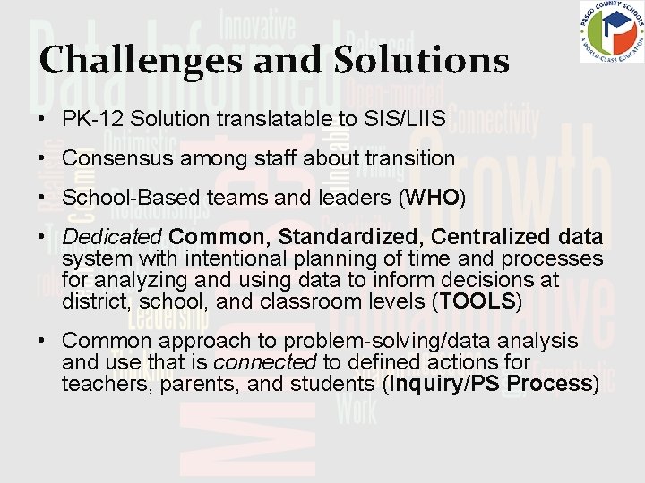 Challenges and Solutions • PK-12 Solution translatable to SIS/LIIS • Consensus among staff about