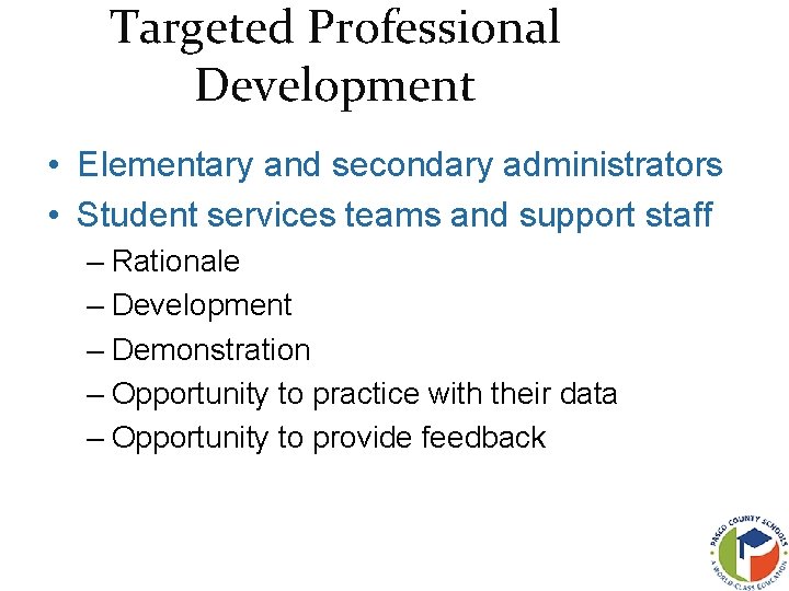 Targeted Professional Development • Elementary and secondary administrators • Student services teams and support