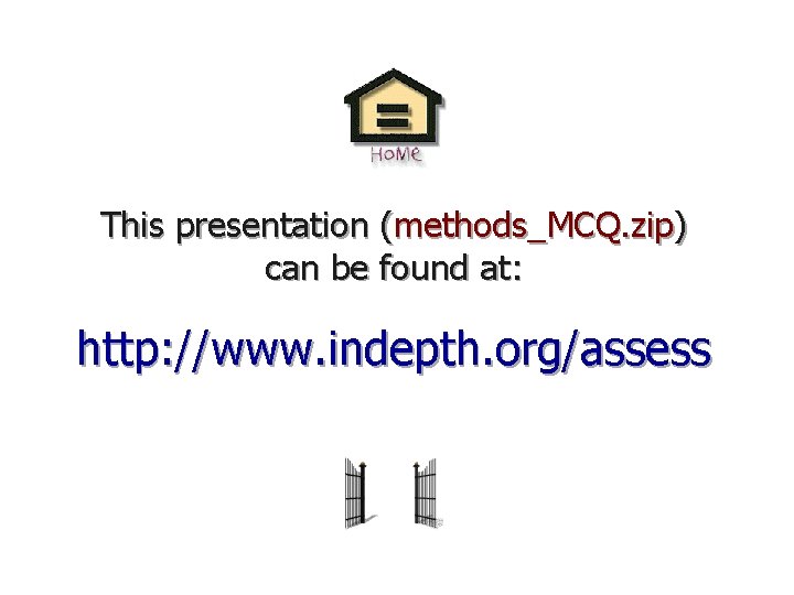 This presentation (methods_MCQ. zip) can be found at: http: //www. indepth. org/assess 