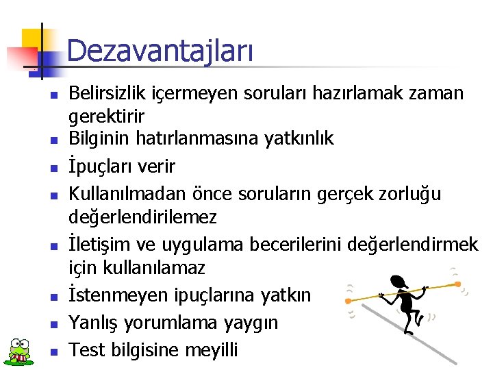 Dezavantajları n n n n Belirsizlik içermeyen soruları hazırlamak zaman gerektirir Bilginin hatırlanmasına yatkınlık