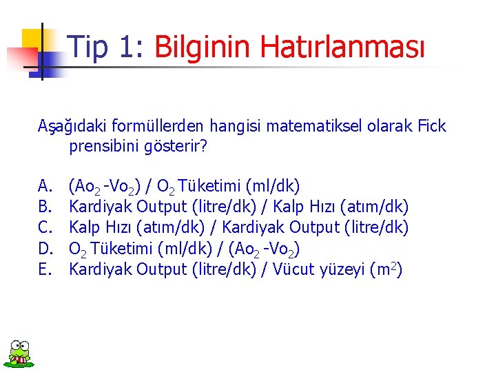 Tip 1: Bilginin Hatırlanması Aşağıdaki formüllerden hangisi matematiksel olarak Fick prensibini gösterir? A. B.