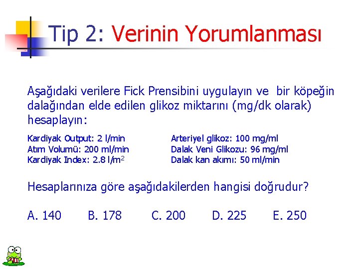 Tip 2: Verinin Yorumlanması Aşağıdaki verilere Fick Prensibini uygulayın ve bir köpeğin dalağından elde