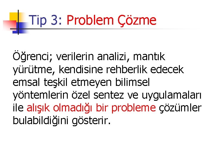 Tip 3: Problem Çözme Öğrenci; verilerin analizi, mantık yürütme, kendisine rehberlik edecek emsal teşkil