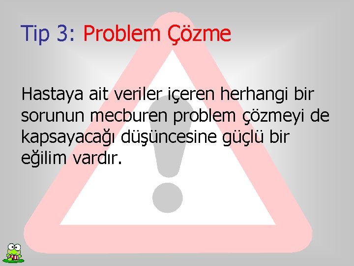 Tip 3: Problem Çözme Hastaya ait veriler içeren herhangi bir sorunun mecburen problem çözmeyi