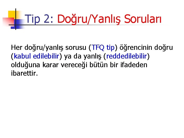 Tip 2: Doğru/Yanlış Soruları Her doğru/yanlış sorusu (TFQ tip) öğrencinin doğru (kabul edilebilir) ya