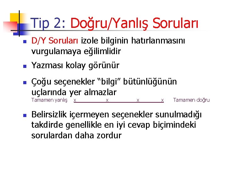 Tip 2: Doğru/Yanlış Soruları n n n D/Y Soruları izole bilginin hatırlanmasını vurgulamaya eğilimlidir