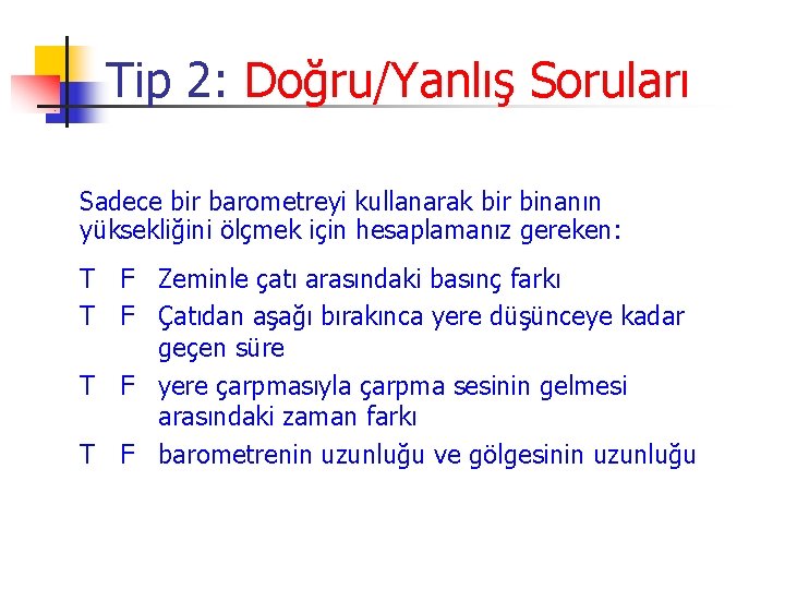 Tip 2: Doğru/Yanlış Soruları Sadece bir barometreyi kullanarak bir binanın yüksekliğini ölçmek için hesaplamanız