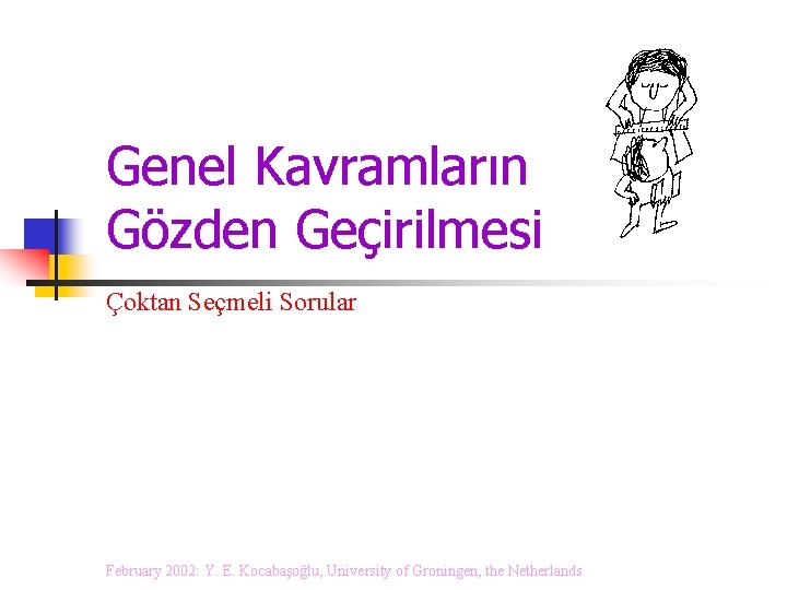 Genel Kavramların Gözden Geçirilmesi Çoktan Seçmeli Sorular February 2002: Y. E. Kocabaşoğlu, University of