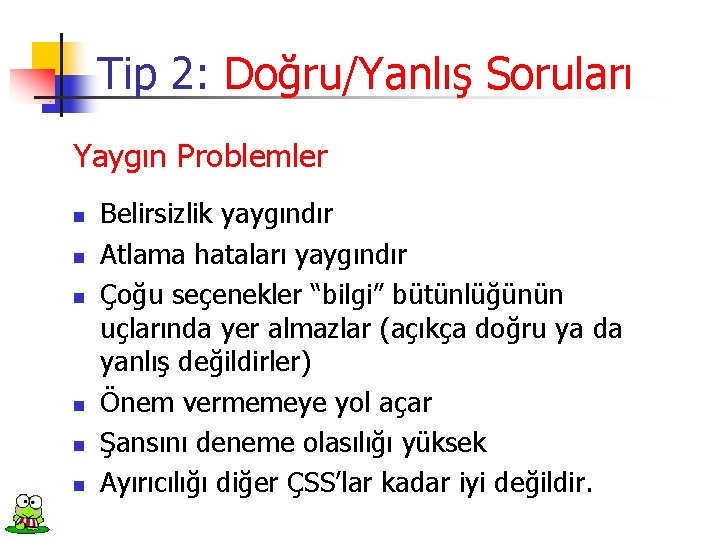 Tip 2: Doğru/Yanlış Soruları Yaygın Problemler n n n Belirsizlik yaygındır Atlama hataları yaygındır