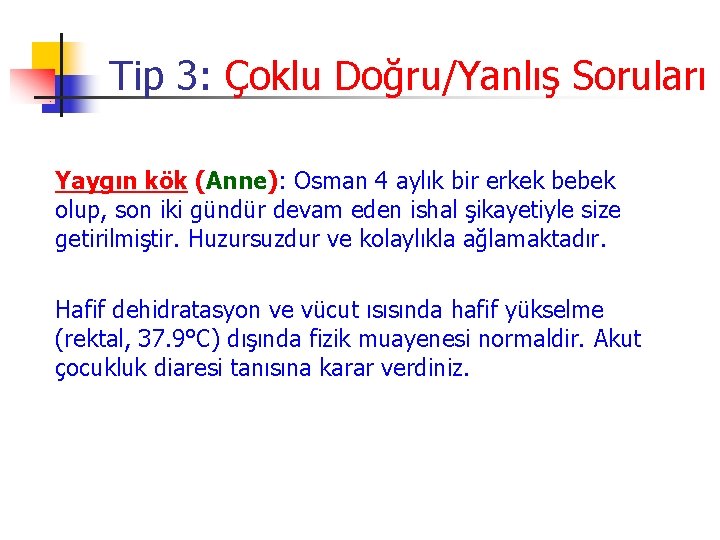 Tip 3: Çoklu Doğru/Yanlış Soruları Yaygın kök (Anne): Osman 4 aylık bir erkek bebek