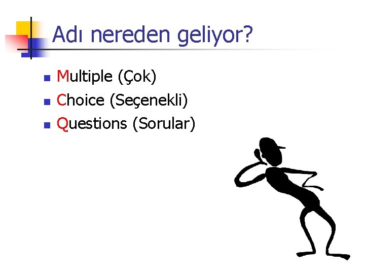 Adı nereden geliyor? n n n Multiple (Çok) Choice (Seçenekli) Questions (Sorular) 