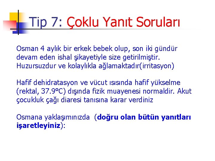 Tip 7: Çoklu Yanıt Soruları Osman 4 aylık bir erkek bebek olup, son iki