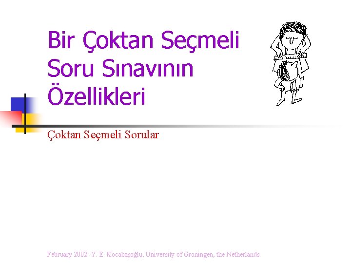 Bir Çoktan Seçmeli Soru Sınavının Özellikleri Çoktan Seçmeli Sorular February 2002: Y. E. Kocabaşoğlu,