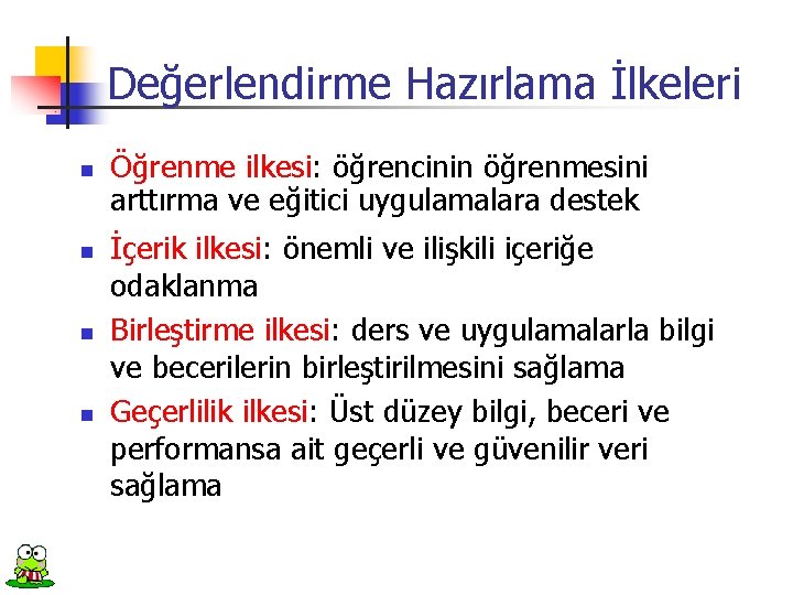 Değerlendirme Hazırlama İlkeleri n n Öğrenme ilkesi: öğrencinin öğrenmesini arttırma ve eğitici uygulamalara destek