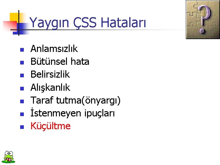 Yaygın ÇSS Hataları n n n n Anlamsızlık Bütünsel hata Belirsizlik Alışkanlık Taraf tutma(önyargı)