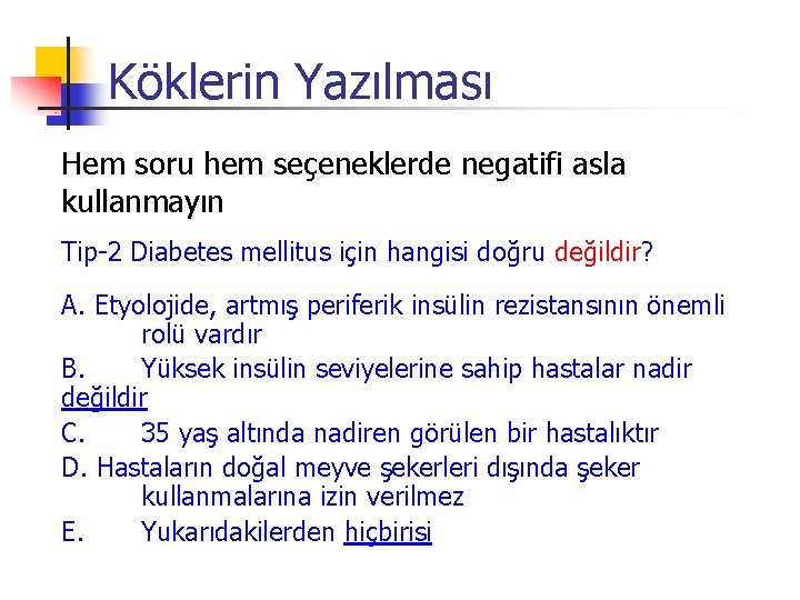 Köklerin Yazılması Hem soru hem seçeneklerde negatifi asla kullanmayın Tip-2 Diabetes mellitus için hangisi