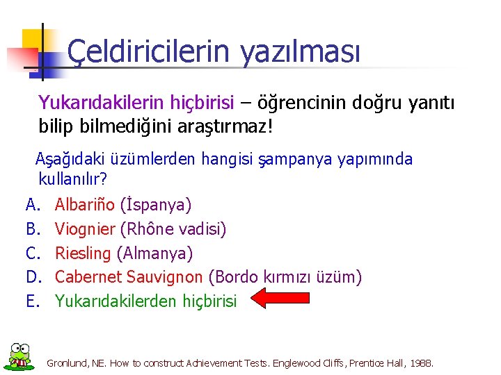 Çeldiricilerin yazılması Yukarıdakilerin hiçbirisi – öğrencinin doğru yanıtı bilip bilmediğini araştırmaz! Aşağıdaki üzümlerden hangisi