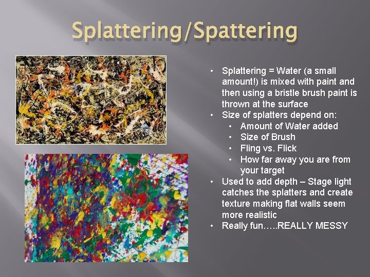 Splattering/Spattering • Splattering = Water (a small amount!) is mixed with paint and then