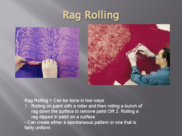 Rag Rolling = Can be done in two ways 1. Rolling on paint with