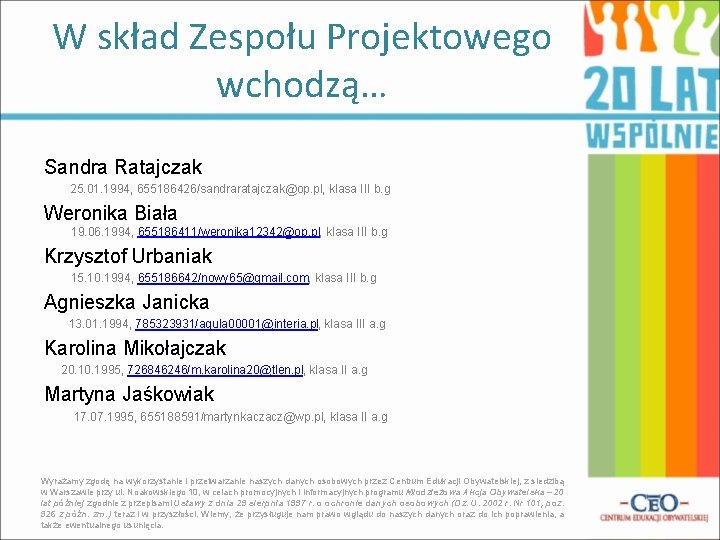 W skład Zespołu Projektowego wchodzą… Sandra Ratajczak 25. 01. 1994, 655186426/sandraratajczak@op. pl, klasa III