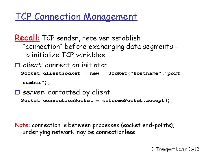 TCP Connection Management Recall: TCP sender, receiver establish “connection” before exchanging data segments to