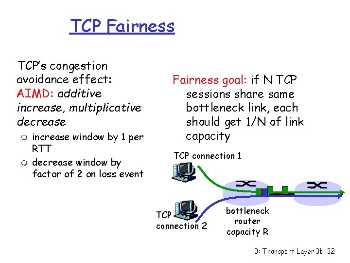 TCP Fairness TCP’s congestion avoidance effect: AIMD: additive increase, multiplicative decrease m m increase