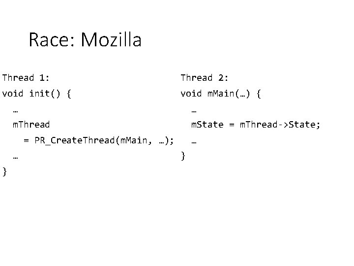 Race: Mozilla Thread 1: Thread 2: void init() { void m. Main(…) { …