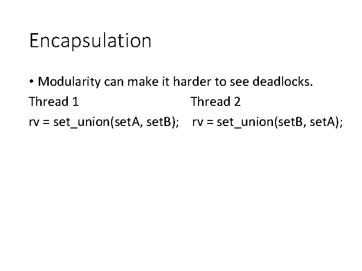 Encapsulation • Modularity can make it harder to see deadlocks. Thread 1 Thread 2