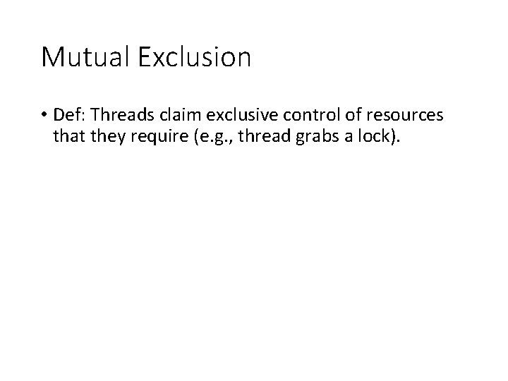 Mutual Exclusion • Def: Threads claim exclusive control of resources that they require (e.